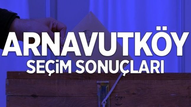 Arnavutköy 31 Mart 2019 Yerel Seçim Sonuçları