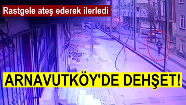 Arnavutköy’de pompalı tüfekle rastgele ateş ederek böyle ilerledi